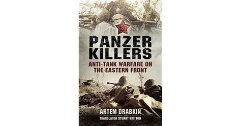 Panzer Killers Anti Tank Warfare On The Eastern Front By Artem Drabkin