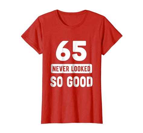 Funny Happy Birthday T Shirt 65 Years Never Looked So Good Shirt 65th Birthday T Shirts
