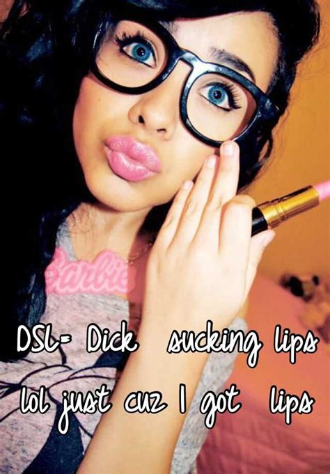 Dsl Dick Sucking Lips Lol Just Cuz I Got Lips