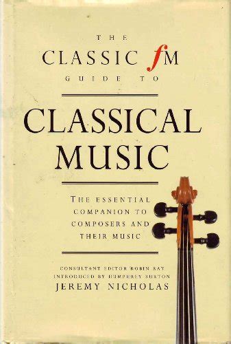 The Classic Fm Guide To Classical Music The Essential Companion To Composers And Their Music By