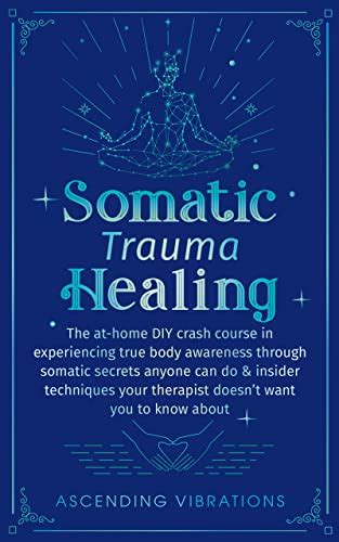 Somatic Trauma Healing The At Home Diy Crash Course In Experiencing True Body