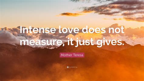 Read deep love quotes for him and her. Mother Teresa Quote: "Intense love does not measure, it just gives." (25 wallpapers) - Quotefancy