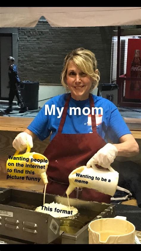 My Mom Wants To Become A Meme For Mothers Day Plz Help Me Make Her