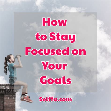 How To Stay Focused On Your Goals Selffa