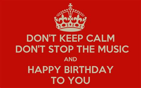 We would like to show you a description here but the site won't allow us. DON'T KEEP CALM DON'T STOP THE MUSIC AND HAPPY BIRTHDAY TO ...