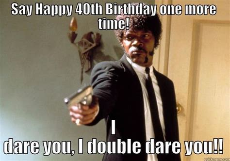101 Funny 40th Birthday Memes To Take The Dread Out Of Turning 40