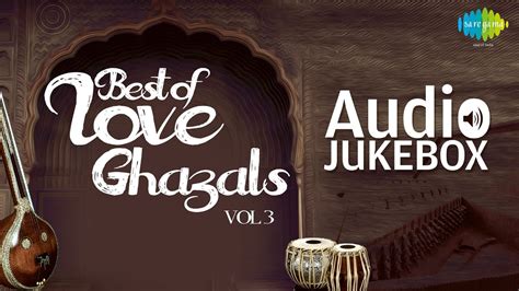 Best Of Love Ghazals Vol 3 Romantic Ghazal Hits Audio Jukebox