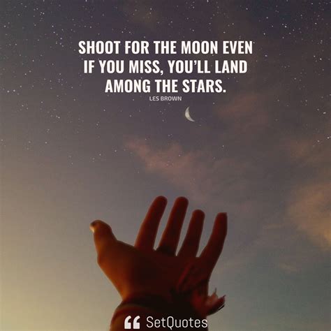 Shoot For The Moon If You Miss Youll Land Among The Stars
