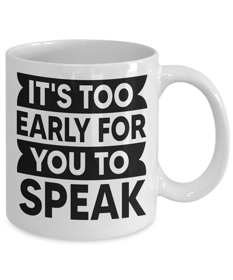 Its Too Early For You To Speak Coffee Mug Sarcastic Quote Etsy