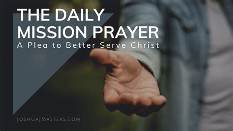 The Daily Mission Prayer A Plea To Better Serve Christ Joshua J Masters