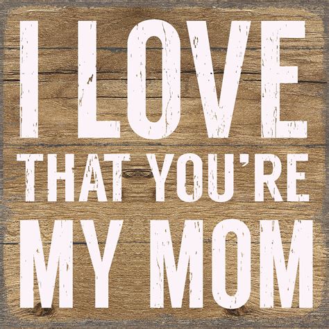 I Love That Youre My Mom 6x6 Pallet Wood Sign Sixtrees