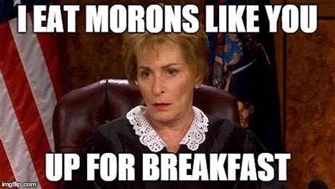I Eat Morons Like You Up For Breakfast Judge Judy Imgflip