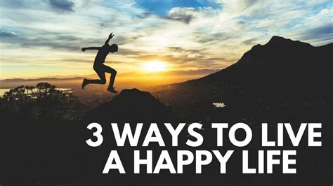 3 Ways To Live A Happy Life Happy Life Life Happy