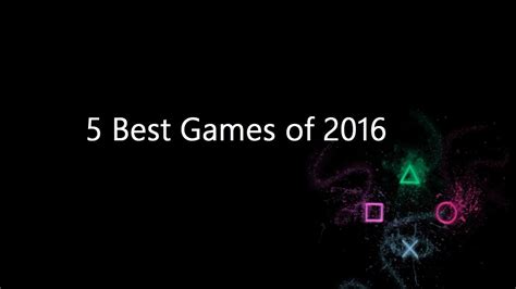 5 Best Games Of 2016 Youtube
