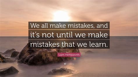 Liam Hemsworth Quote “we All Make Mistakes And It’s Not Until We Make Mistakes That We Learn ”