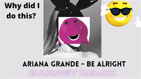 Be Alright By Ariana Grande But Barney Remix Youtube