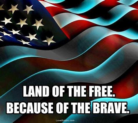 Land Of The Free Because Of The Brave Military Quotes Brave Quotes