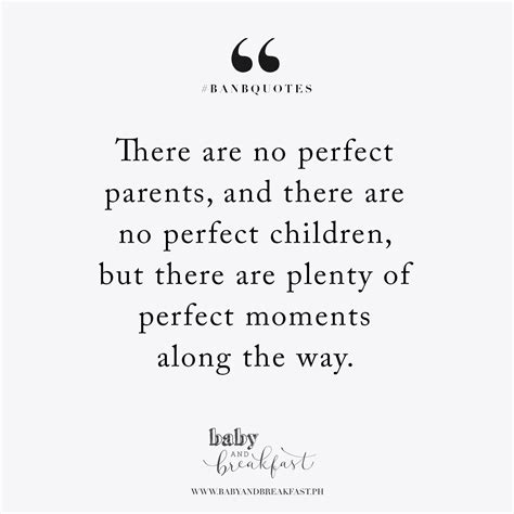 There are no perfect parents, and there are no perfect children, but there are plenty of perfect ...