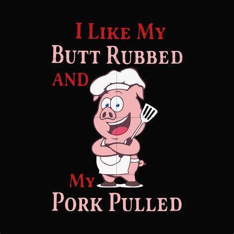 I Like My Butt Rubbed And My Pork Pulled Svg Png Dxf Eps Digital Fi
