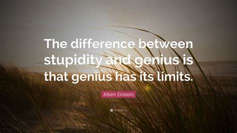 The best of albert einstein quotes, as voted by quotefancy readers. Albert Einstein Quote: "The difference between stupidity and genius is that genius has its ...