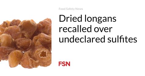 Dried Longans Recalled Over Undeclared Sulfites Food Safety News