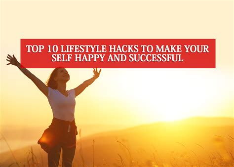 Top 10 Lifestyle Hacks To Make Yourself Happy And Successful