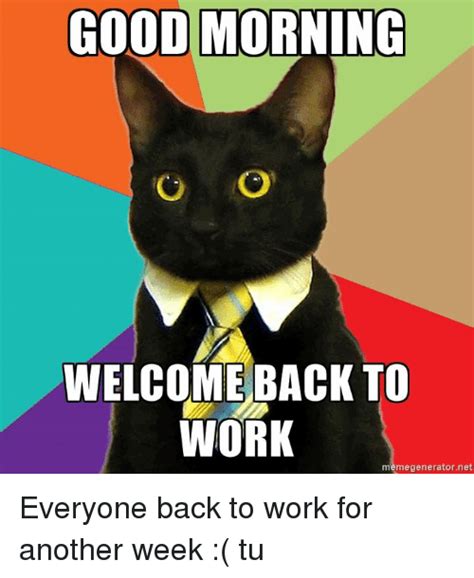 Good Morning Welcome Back To Work Meme Generator Net Everyone Back To