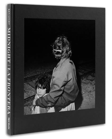 Tbw Books Ken Light Midnight La Frontera The Eye Of Photography