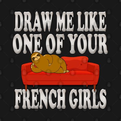 Draw Me Like One Of Your French Sloth Girls Titanic T Shirt Teepublic