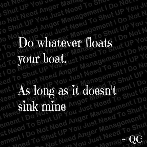 Do Whatever Floats Your Boat Serious Quotes Funny Quotes Words