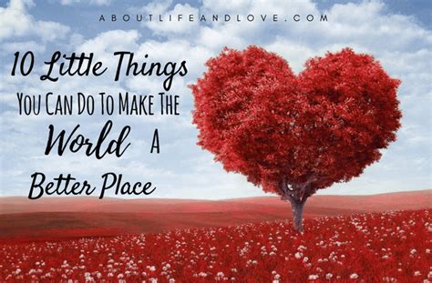 Hi, what does the word world in the phrase, make the world a better place mean? 10 Little Things You Can Do To Make The World A Better ...