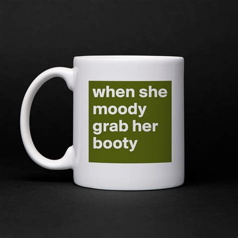 When She Moody Grab Her Booty Mug By Kipanga Boldomatic Shop