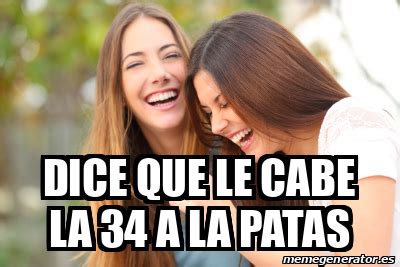 Meme Personalizado Dice Que Le Cabe La A La Patas