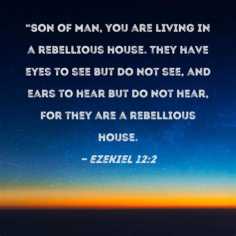 Ezekiel 122 Son Of Man You Are Living In A Rebellious House They Have Eyes To See But Do Not