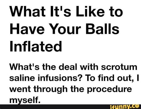 What It S Like To Have Your Balls Inflated What S The Deal With Scrotum