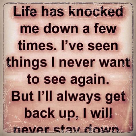 Life Had Knocked Me Down A Few Times I Be Seen Things I Never Want