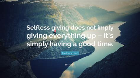 Frederick Lenz Quote Selfless Giving Does Not Imply Giving Everything