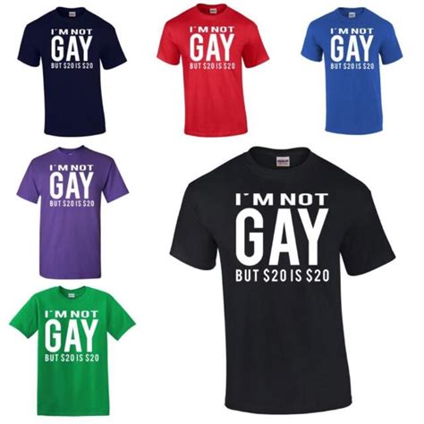 Im Not Gay But 20 Is 20 T Shirt Funny Humor Sexual Meme Dollars Bucks Joke Ebay