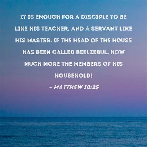 Matthew 1025 It Is Enough For A Disciple To Be Like His Teacher And A