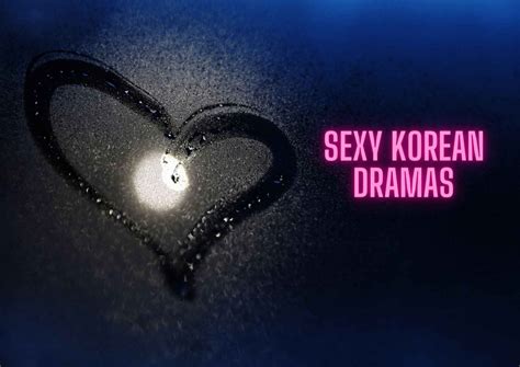 7 Steamy And Sexy Korean Dramas That Will Make Your Heart Race 2023 Korea Truly