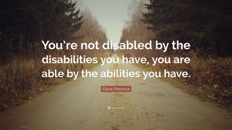 Oscar Pistorius Quote “youre Not Disabled By The Disabilities You