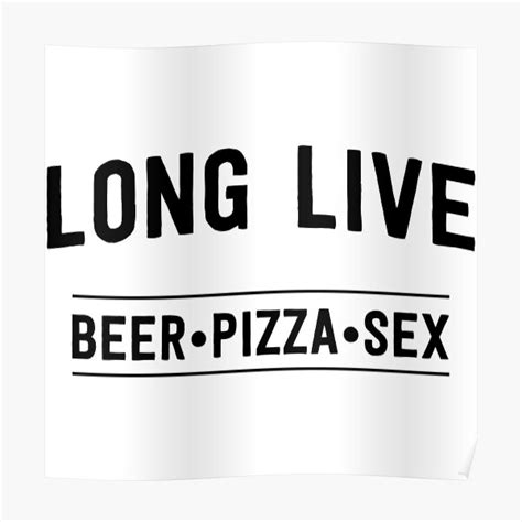Long Live Beer Pizza And Sex Poster By Partyanimal Redbubble