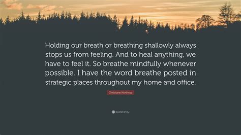 Christiane Northrup Quote Holding Our Breath Or Breathing Shallowly