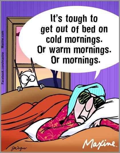 Its Tough To Get Out Of Bed On Cold Mornings Or Warm Mornings Or