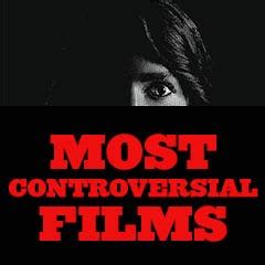 Most Controversial Films Of All Time