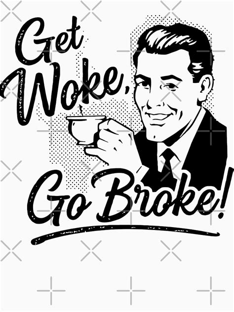 Get Woke Go Broke T Shirt By Nickredone1 Redbubble