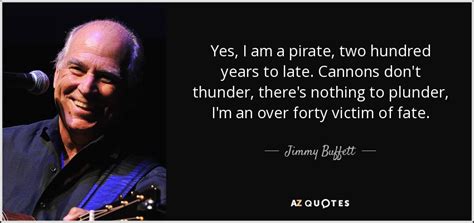 Jimmy Buffett Quote Yes I Am A Pirate Two Hundred Years To Late
