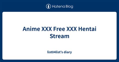 Anime Xxx Free Xxx Hentai Stream List04lists Diary