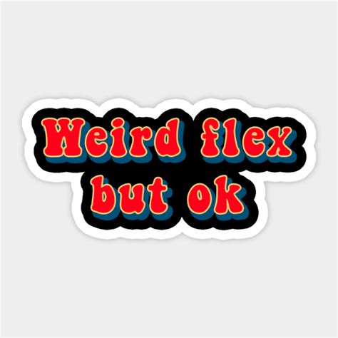 Weird Flex But Ok Funny Meme Flexing Sticker Teepublic