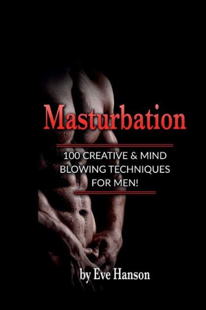 Masturbation 100 Creative And Mindblowing Techniques For Men By Eve